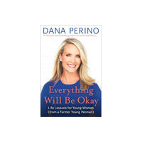 Everything Will Be Okay - by Dana Perino (Hardcover)